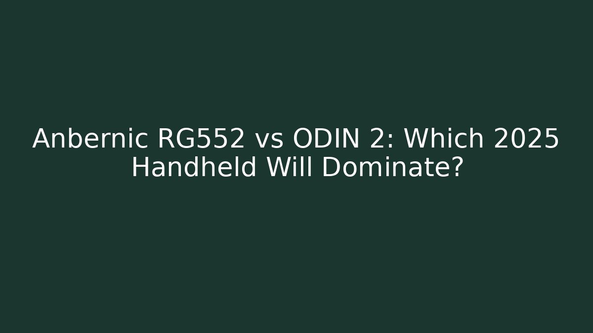Anbernic RG552 vs ODIN 2: Which 2025 Handheld Will Dominate?