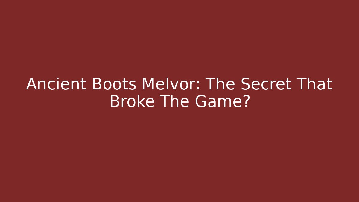 Ancient Boots Melvor: The Secret That Broke The Game?