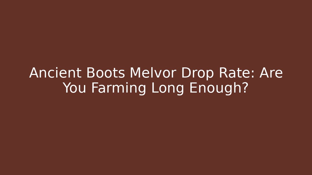 Ancient Boots Melvor Drop Rate: Are You Farming Long Enough?