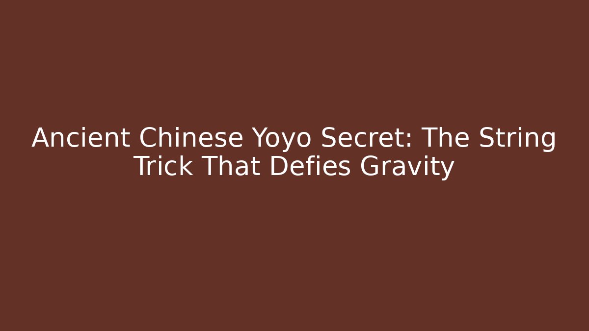 Ancient Chinese Yoyo Secret: The String Trick That Defies Gravity