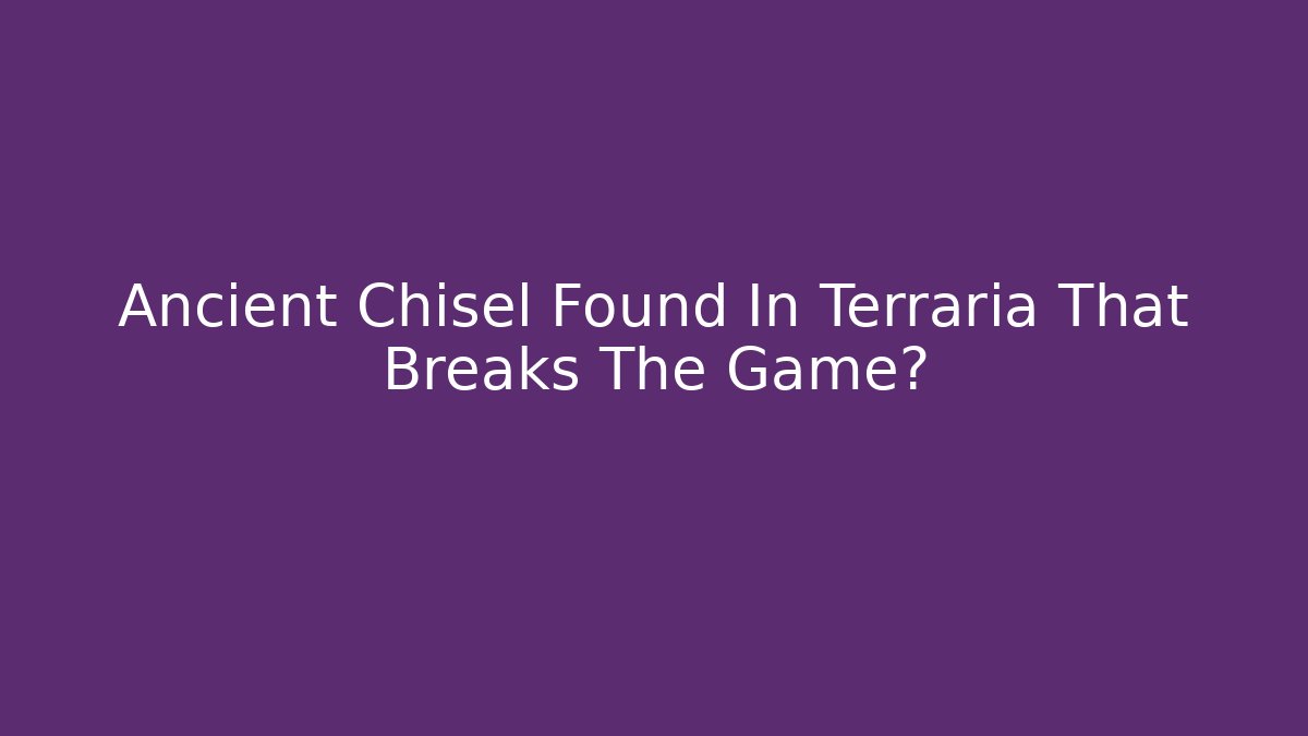 Ancient Chisel Found In Terraria That Breaks The Game? - Create More Assets