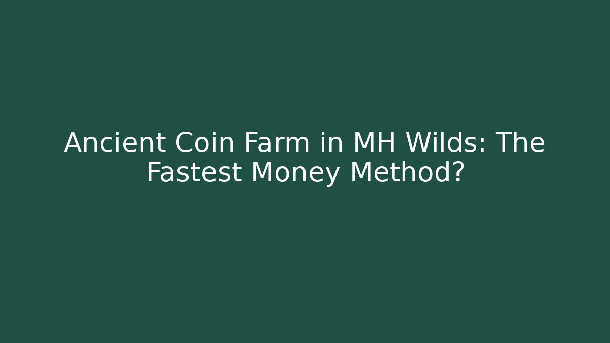Ancient Coin Farm in MH Wilds: The Fastest Money Method?
