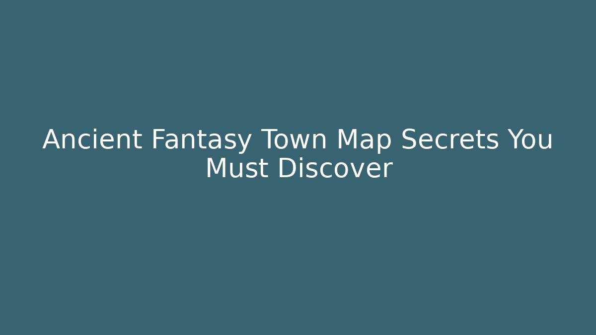 Ancient Fantasy Town Map Secrets You Must Discover