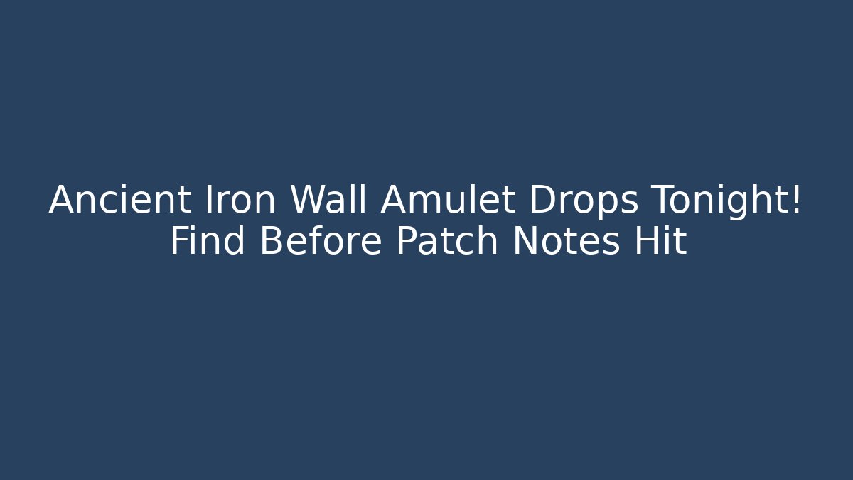 Ancient Iron Wall Amulet Drops Tonight! Find Before Patch Notes Hit