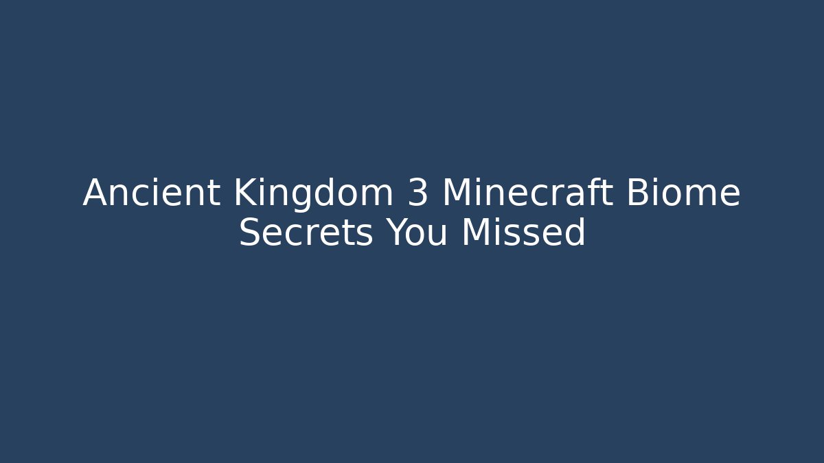Ancient Kingdom 3 Minecraft Biome Secrets You Missed