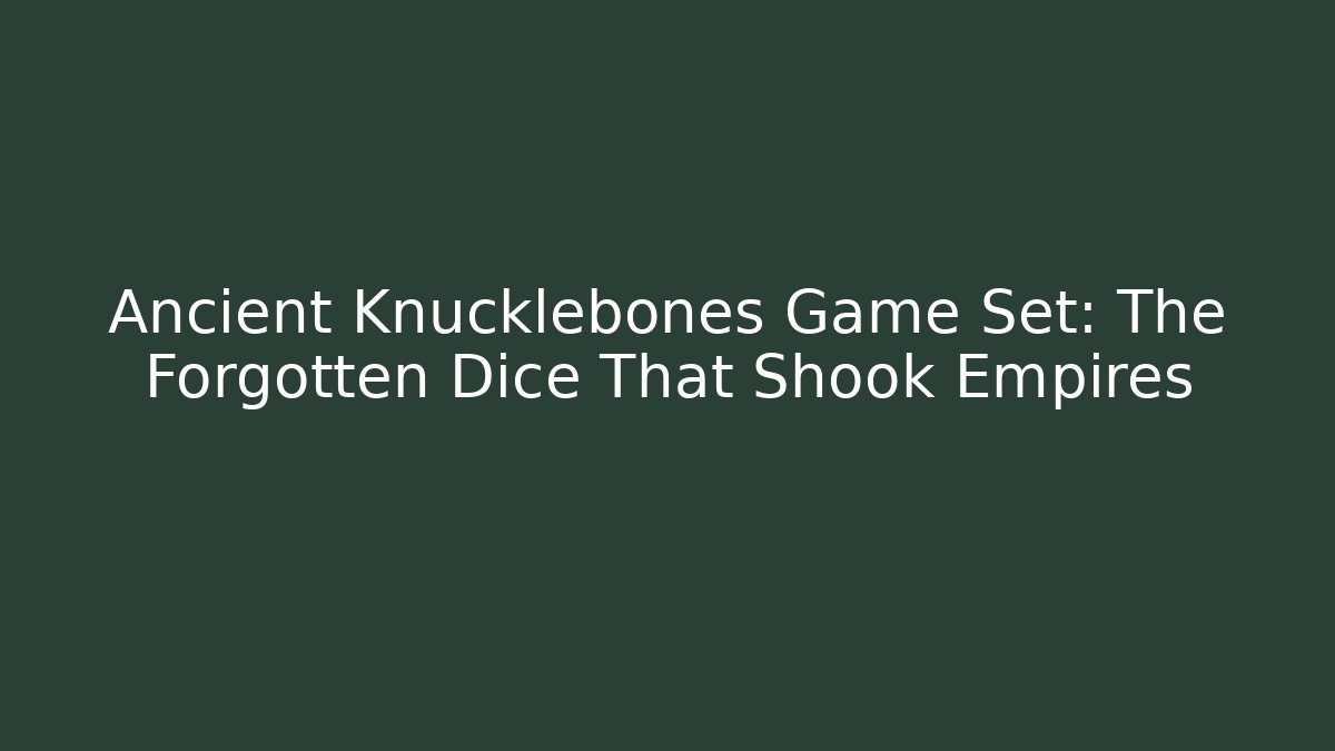 Ancient Knucklebones Game Set: The Forgotten Dice That Shook Empires