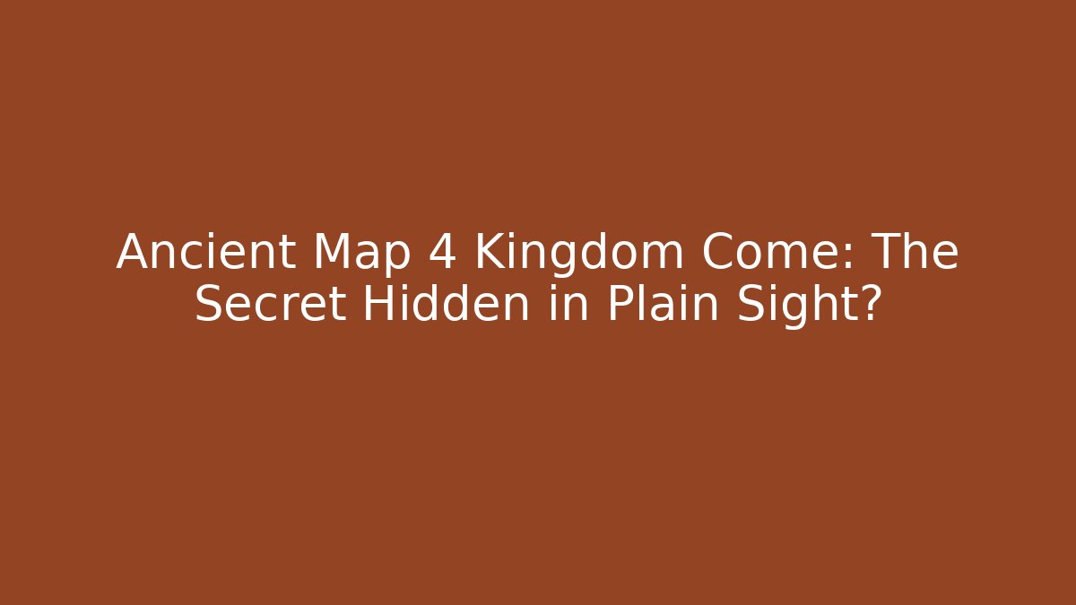 Ancient Map 4 Kingdom Come: The Secret Hidden in Plain Sight?