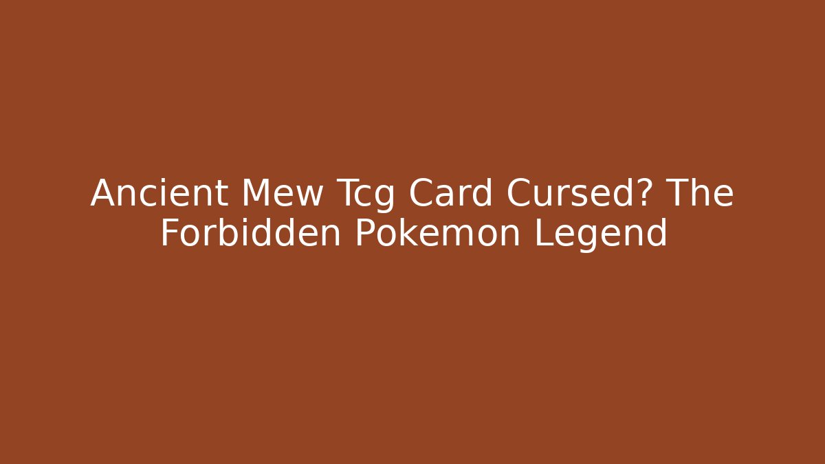 Ancient Mew Tcg Card Cursed? The Forbidden Pokémon Legend