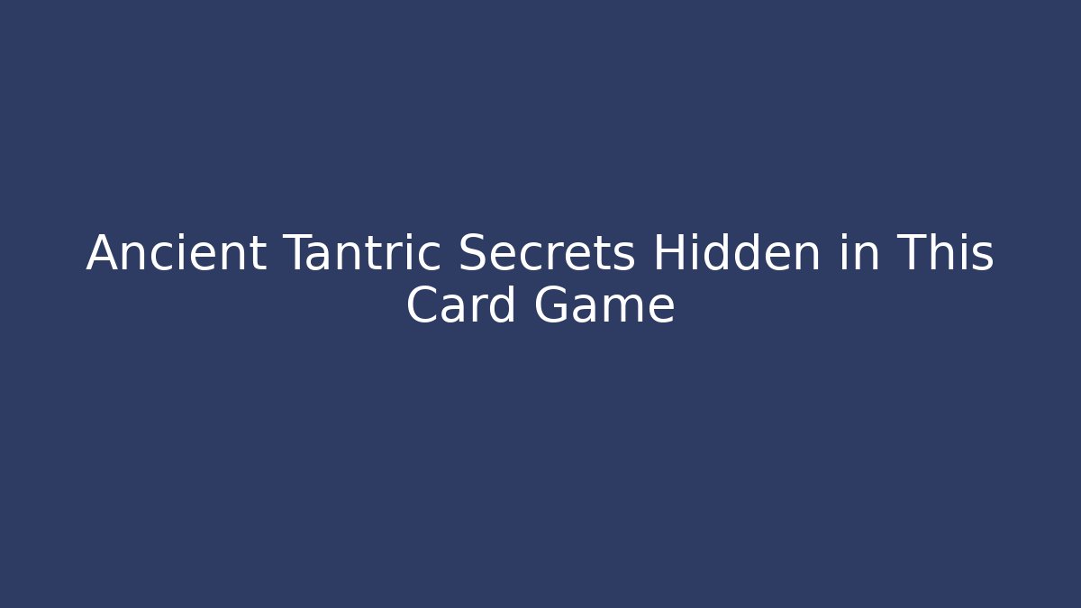 Ancient Tantric Secrets Hidden in This Card Game - Create More Assets