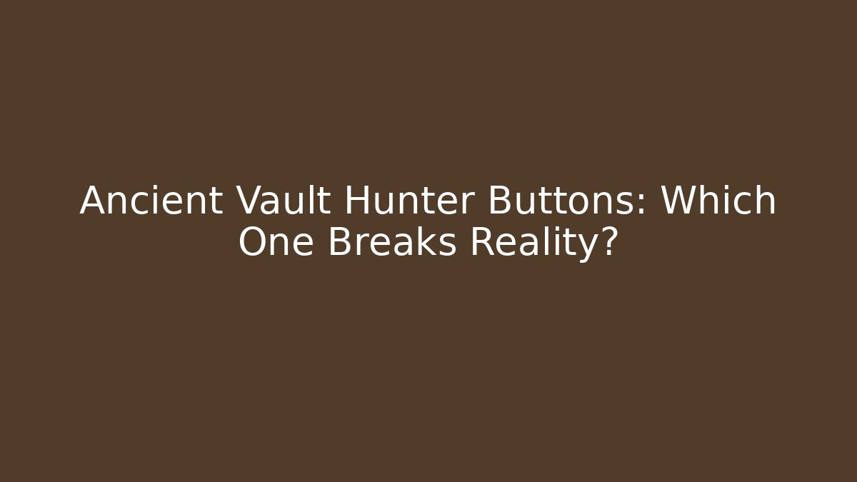 Ancient Vault Hunter Buttons: Which One Breaks Reality? - Create More Assets