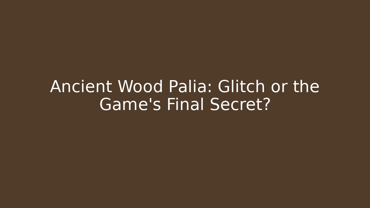 Ancient Wood Palia: Glitch or the Game's Final Secret?