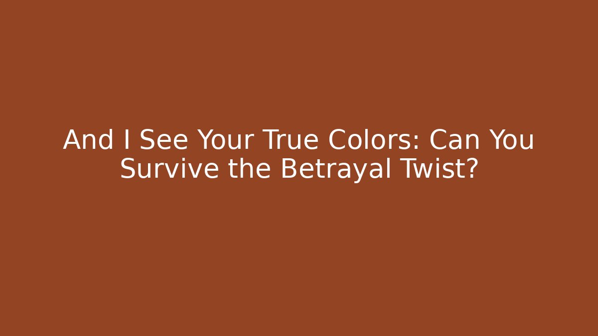 And I See Your True Colors: Can You Survive the Betrayal Twist?
