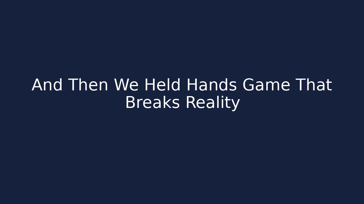 And Then We Held Hands Game That Breaks Reality