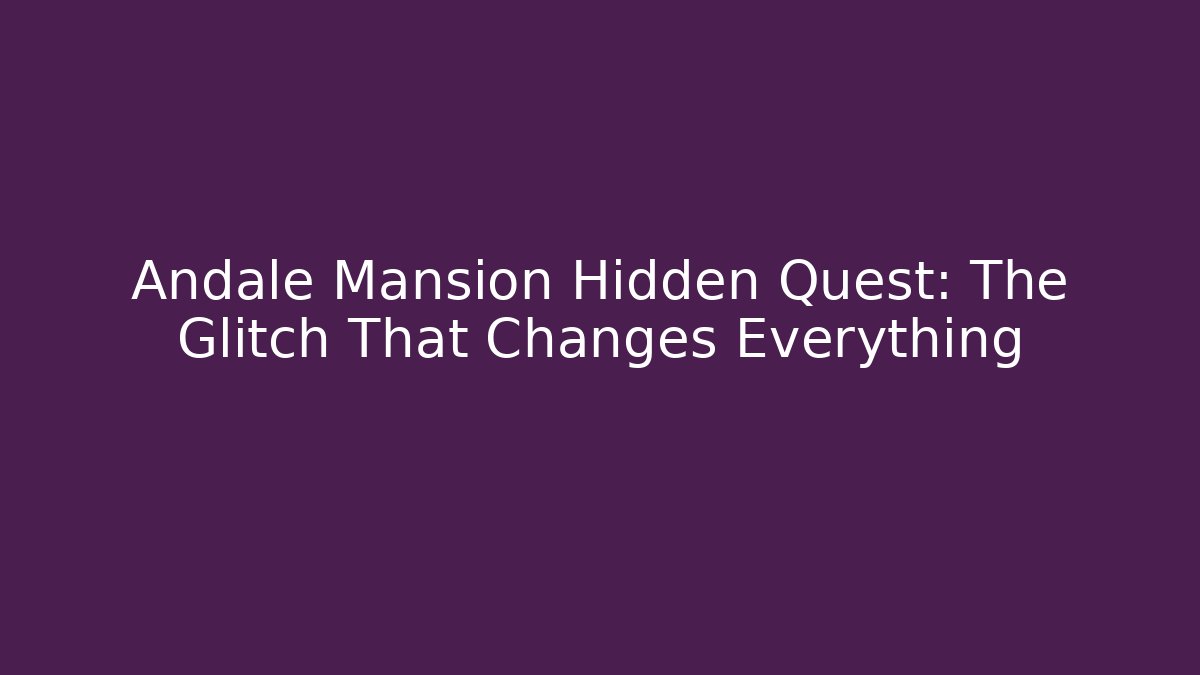 Andale Mansion Hidden Quest: The Glitch That Changes Everything - Create More Assets