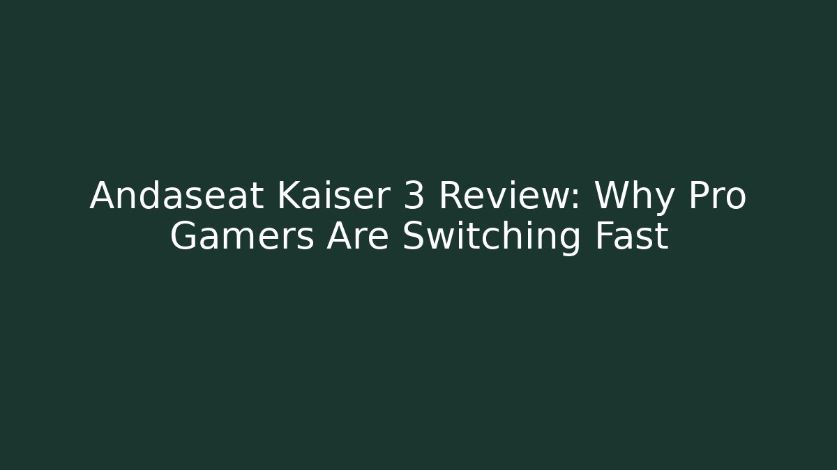 Andaseat Kaiser 3 Review: Why Pro Gamers Are Switching Fast