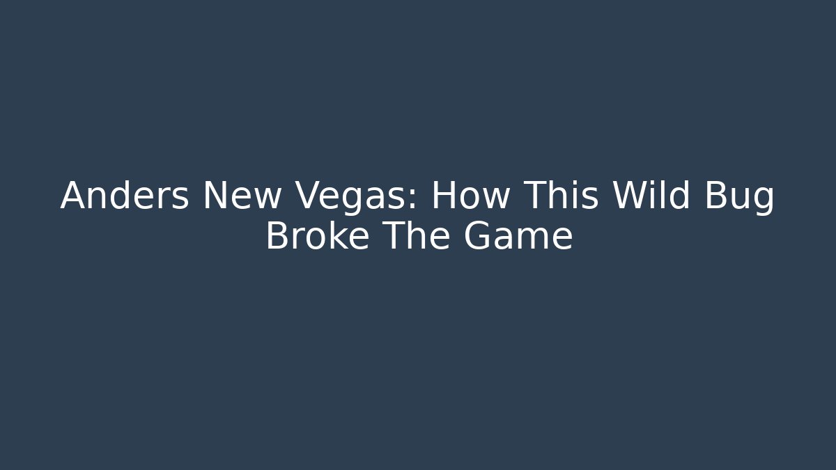Anders New Vegas: How This Wild Bug Broke The Game