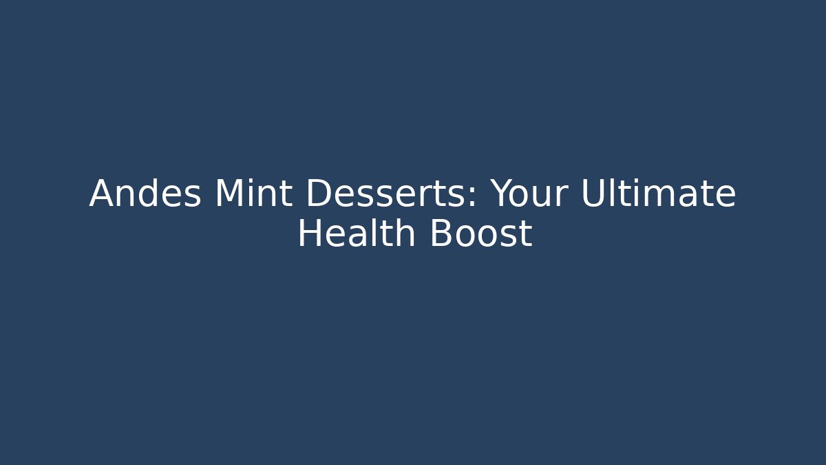 Andes Mint Desserts: Your Ultimate Health Boost