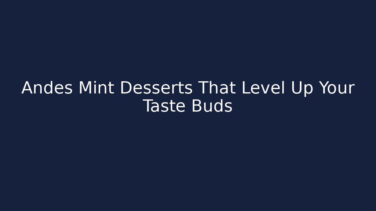 Andes Mint Desserts That Level Up Your Taste Buds