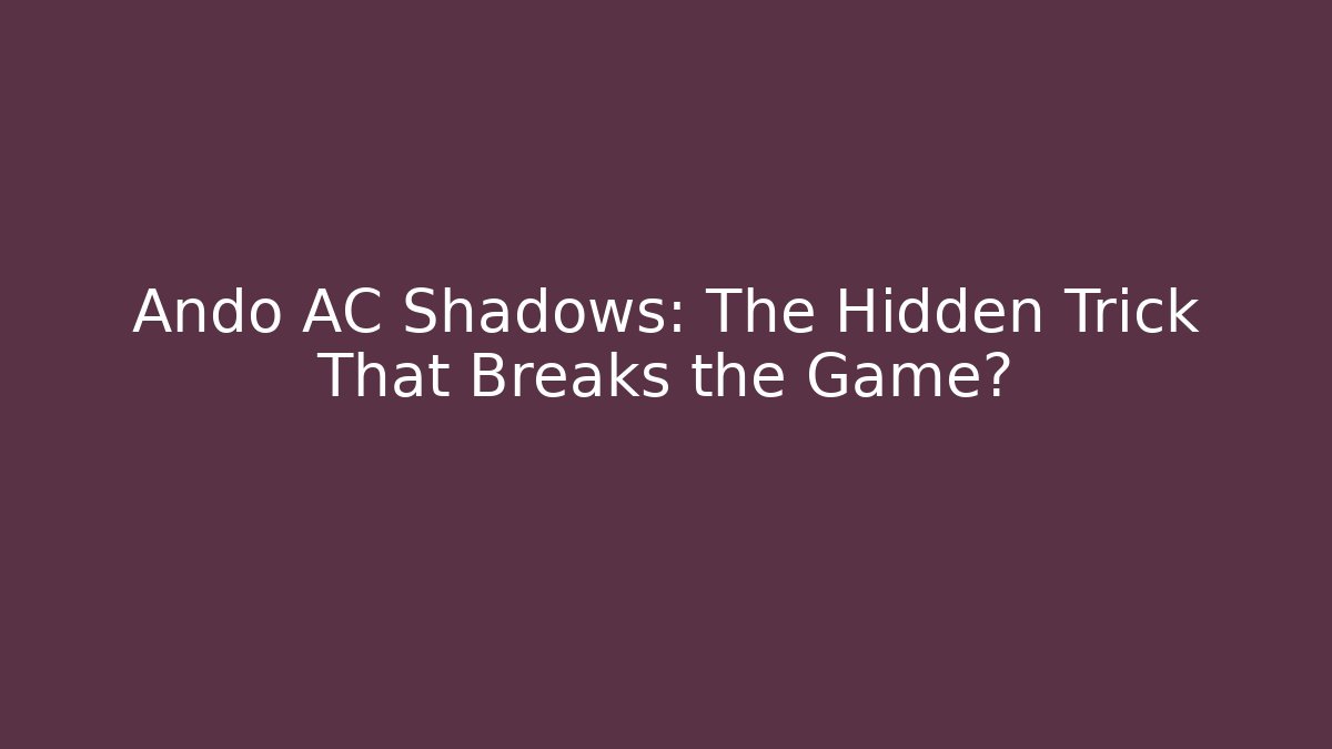 Ando AC Shadows: The Hidden Trick That Breaks the Game? - Create More Assets