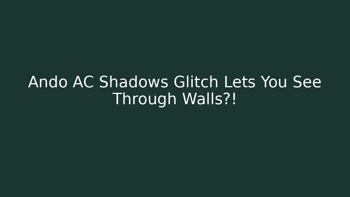 Ando AC Shadows Glitch Lets You See Through Walls?!