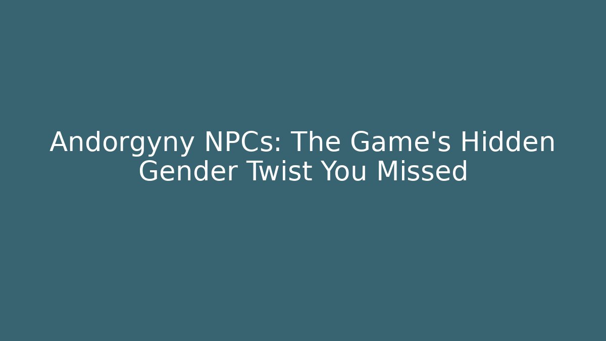Andorgyny NPCs: The Game's Hidden Gender Twist You Missed