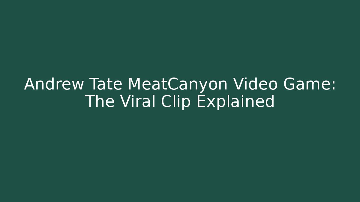 Andrew Tate MeatCanyon Video Game: The Viral Clip Explained