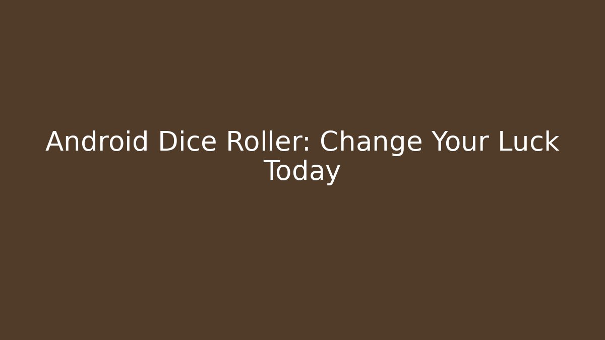 Android Dice Roller: Change Your Luck Today