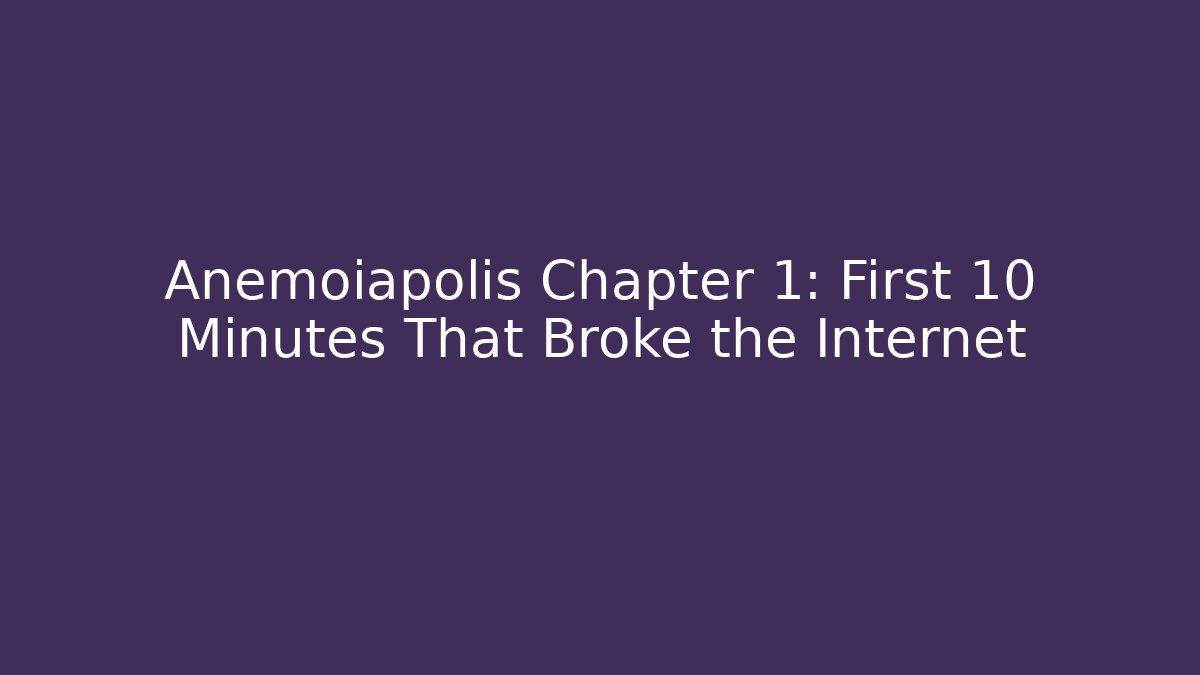 Anemoiapolis Chapter 1: First 10 Minutes That Broke the Internet