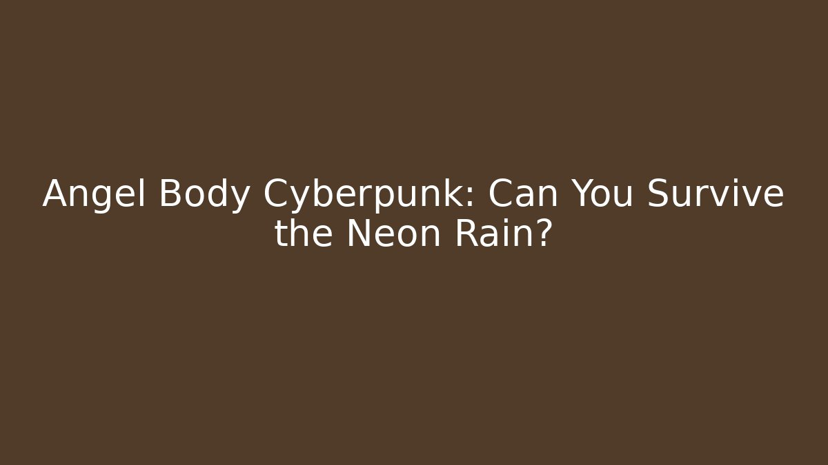 Angel Body Cyberpunk: Can You Survive the Neon Rain?