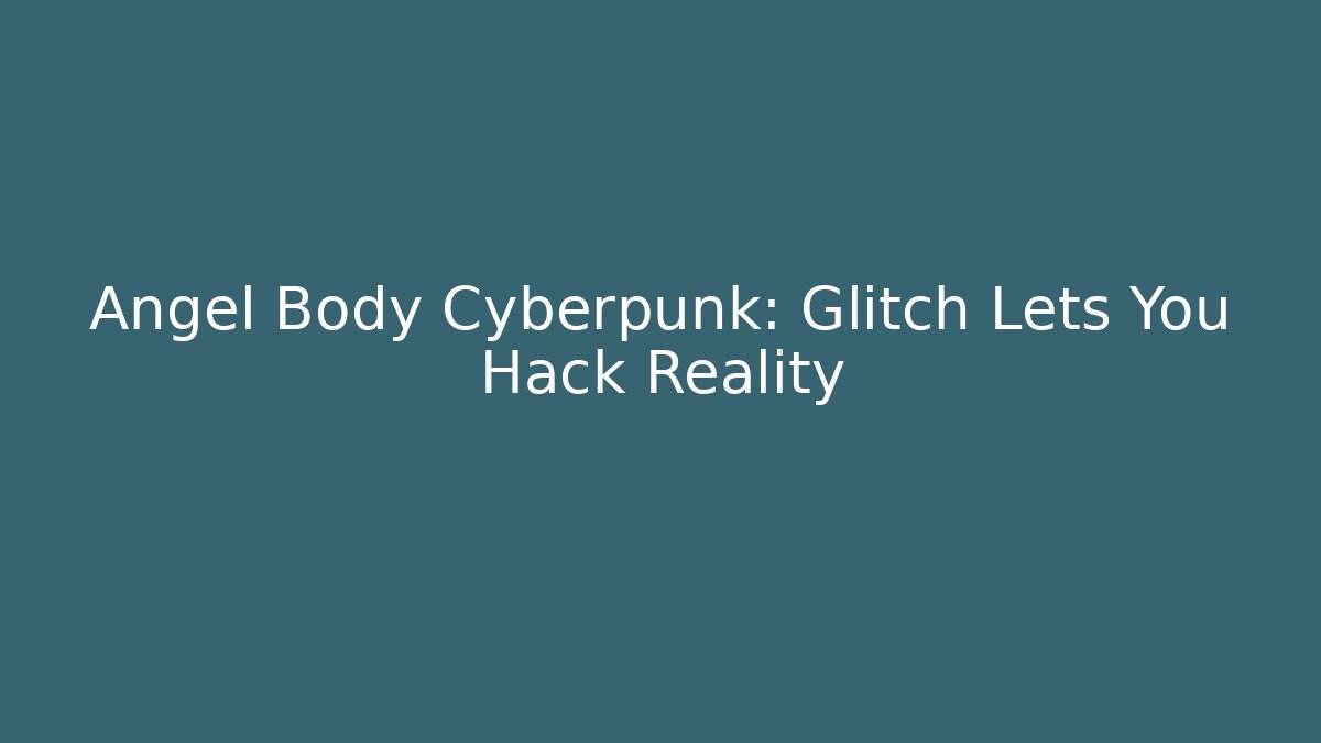 Angel Body Cyberpunk: Glitch Lets You Hack Reality - Create More Assets