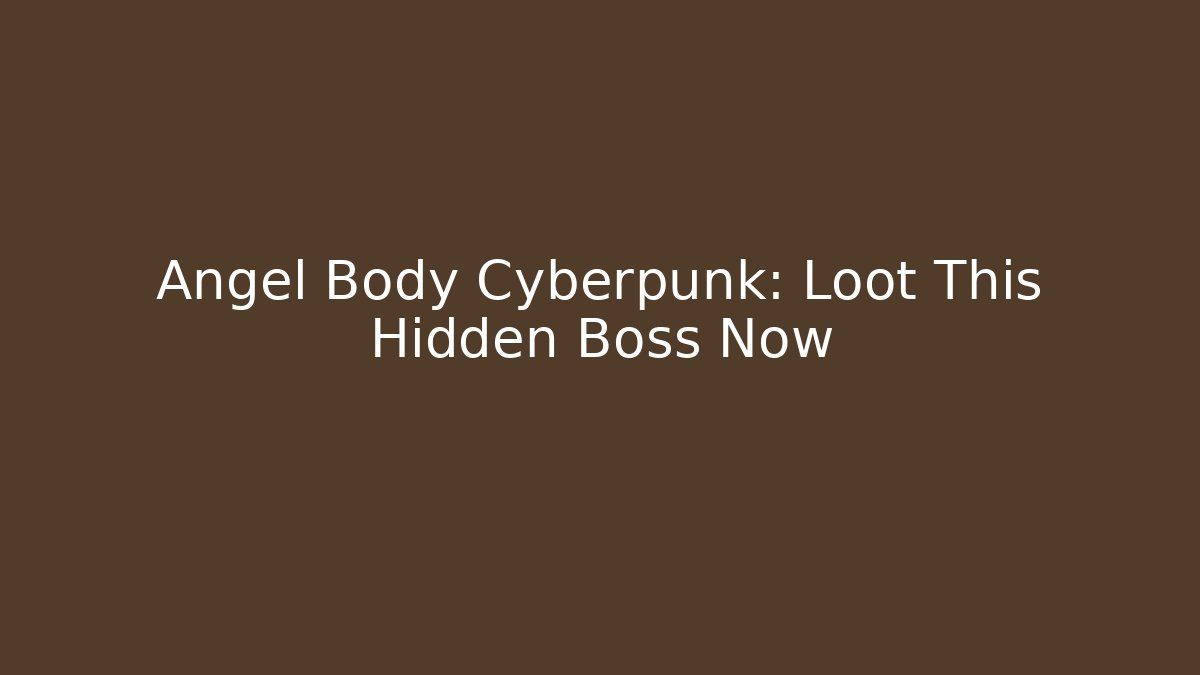 Angel Body Cyberpunk: Loot This Hidden Boss Now