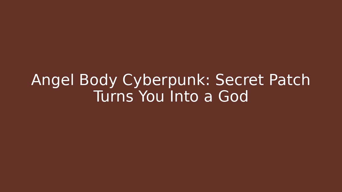 Angel Body Cyberpunk: Secret Patch Turns You Into a God
