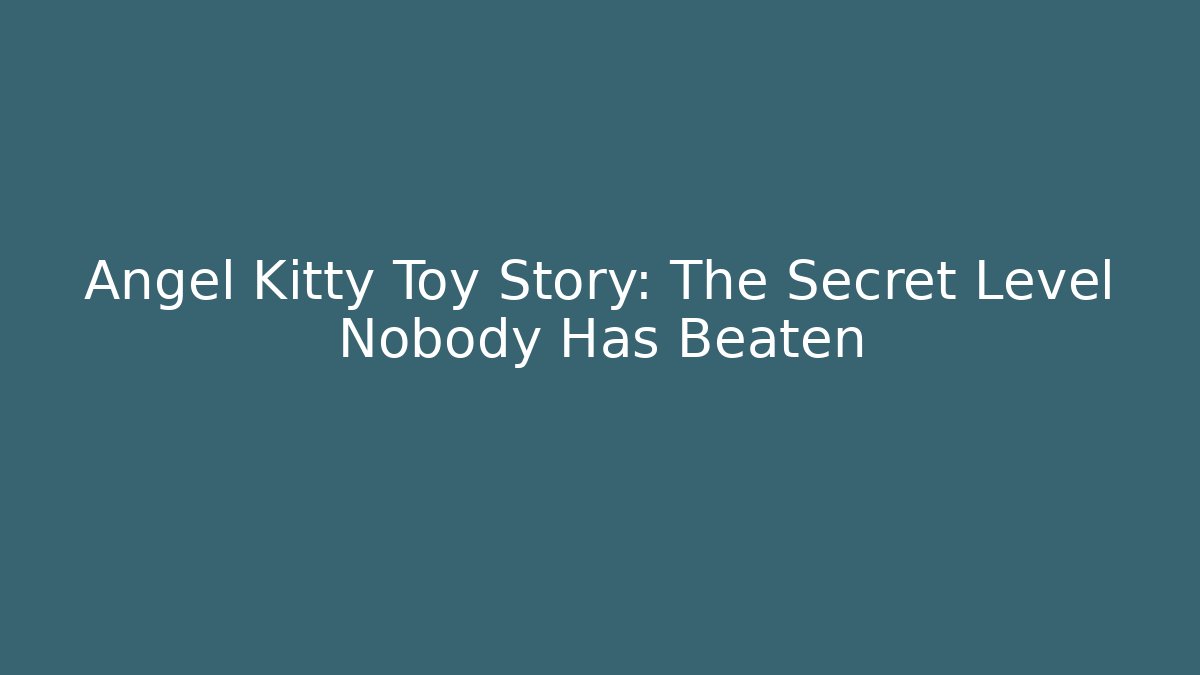 Angel Kitty Toy Story: The Secret Level Nobody Has Beaten