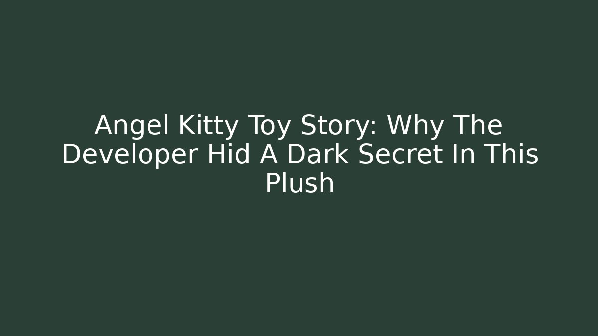 Angel Kitty Toy Story: Why The Developer Hid A Dark Secret In This Plush