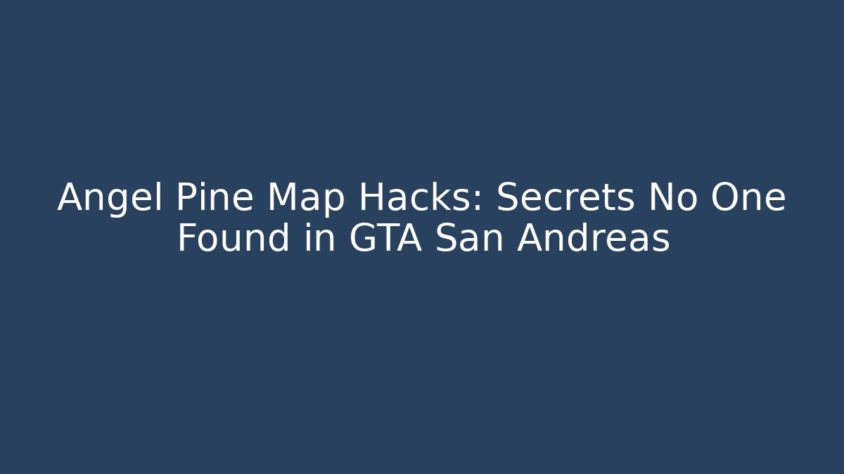 Angel Pine Map Hacks: Secrets No One Found in GTA San Andreas