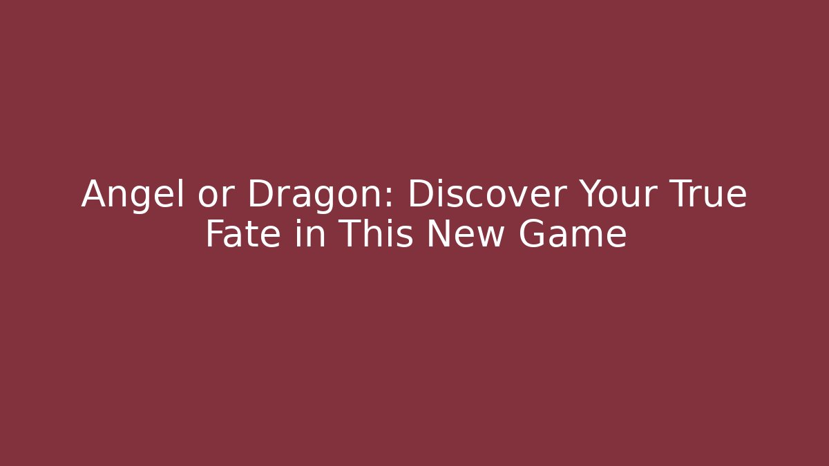 Angel or Dragon: Discover Your True Fate in This New Game