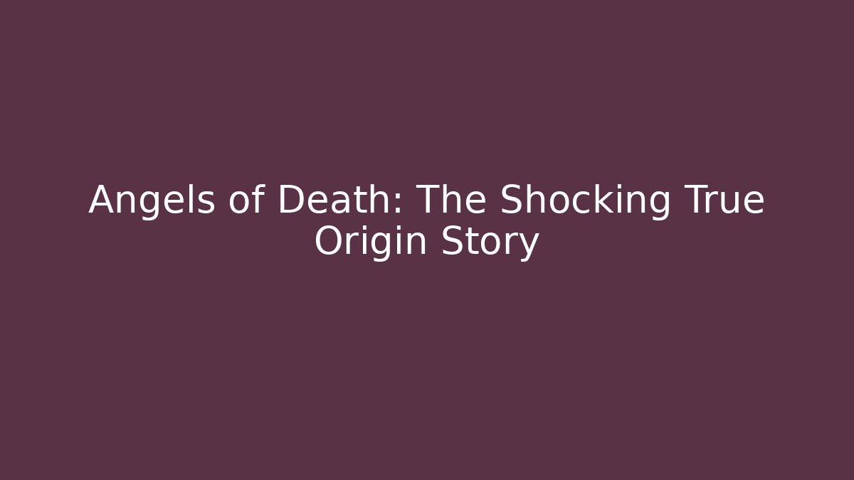 Angels of Death: The Shocking True Origin Story