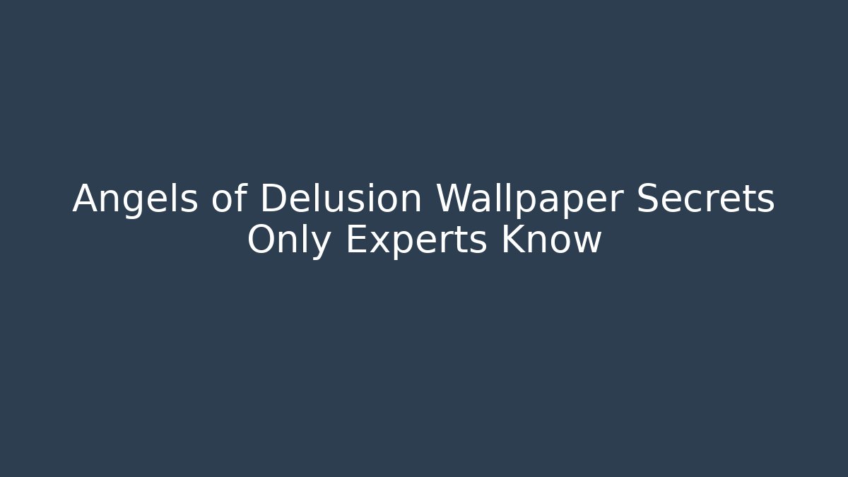 Angels of Delusion Wallpaper Secrets Only Experts Know