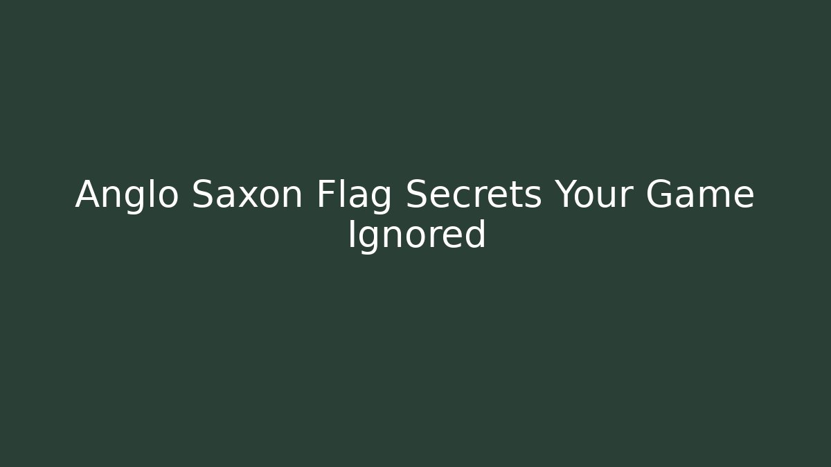 Anglo Saxon Flag Secrets Your Game Ignored