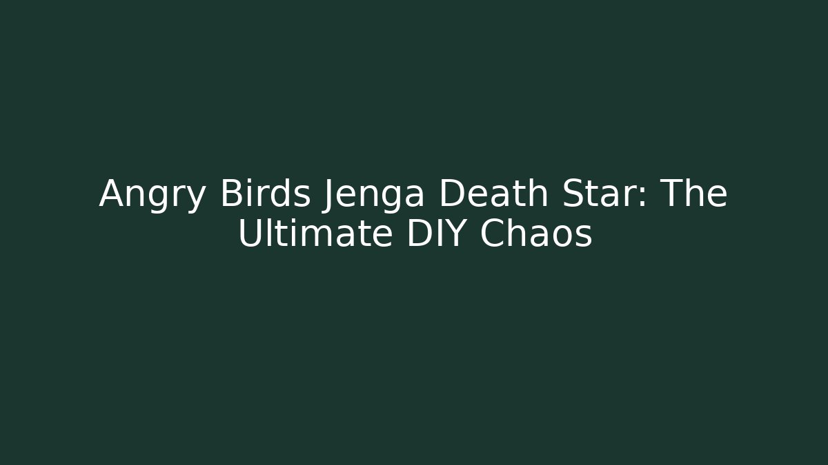 Angry Birds Jenga Death Star: The Ultimate DIY Chaos