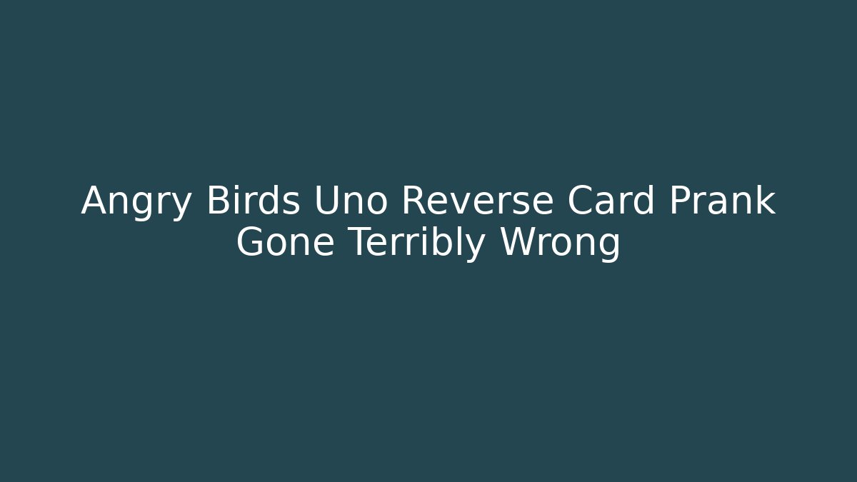 Angry Birds Uno Reverse Card Prank Gone Terribly Wrong - Create More Assets