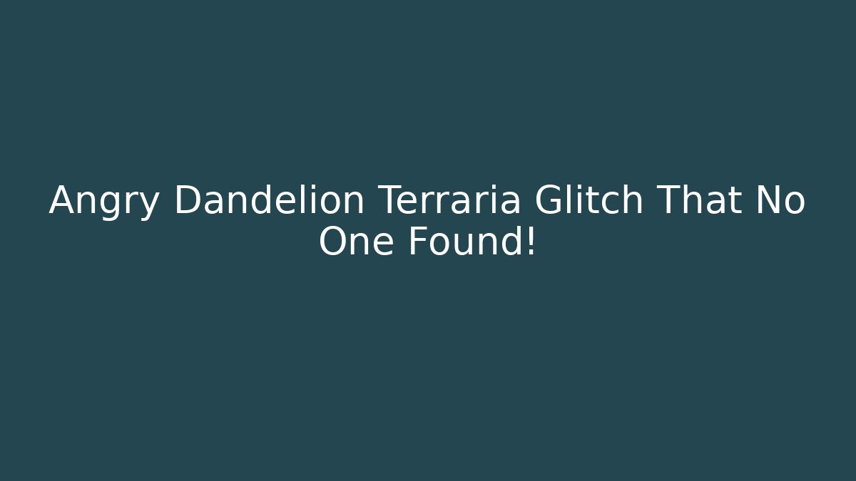 Angry Dandelion Terraria Glitch That No One Found!