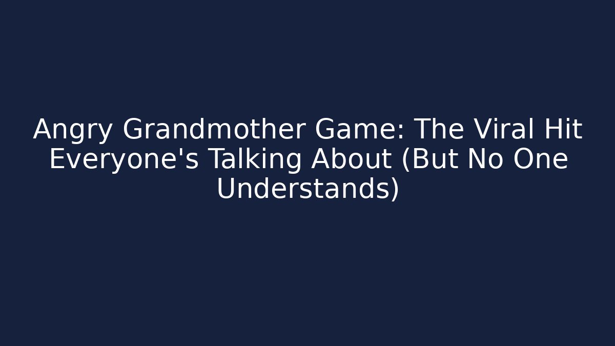 Angry Grandmother Game: The Viral Hit Everyone’s Talking About (But No One Understands)