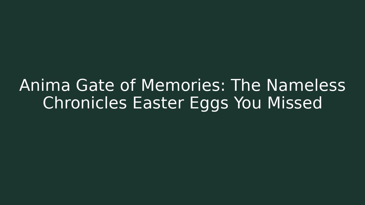 Anima Gate of Memories: The Nameless Chronicles Easter Eggs You Missed