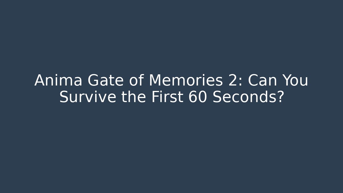 Anima Gate of Memories 2: Can You Survive the First 60 Seconds?