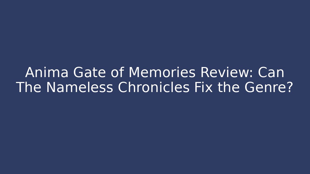 Anima Gate of Memories Review: Can The Nameless Chronicles Fix the Genre?