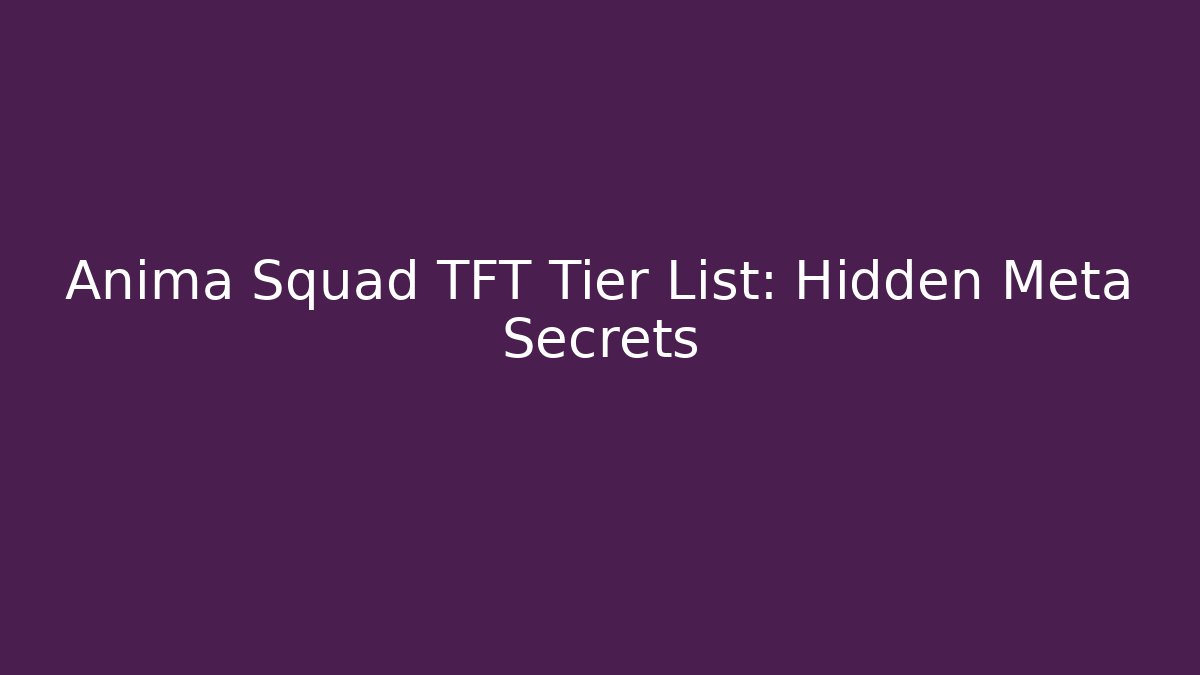 Anima Squad TFT Tier List: Hidden Meta Secrets
