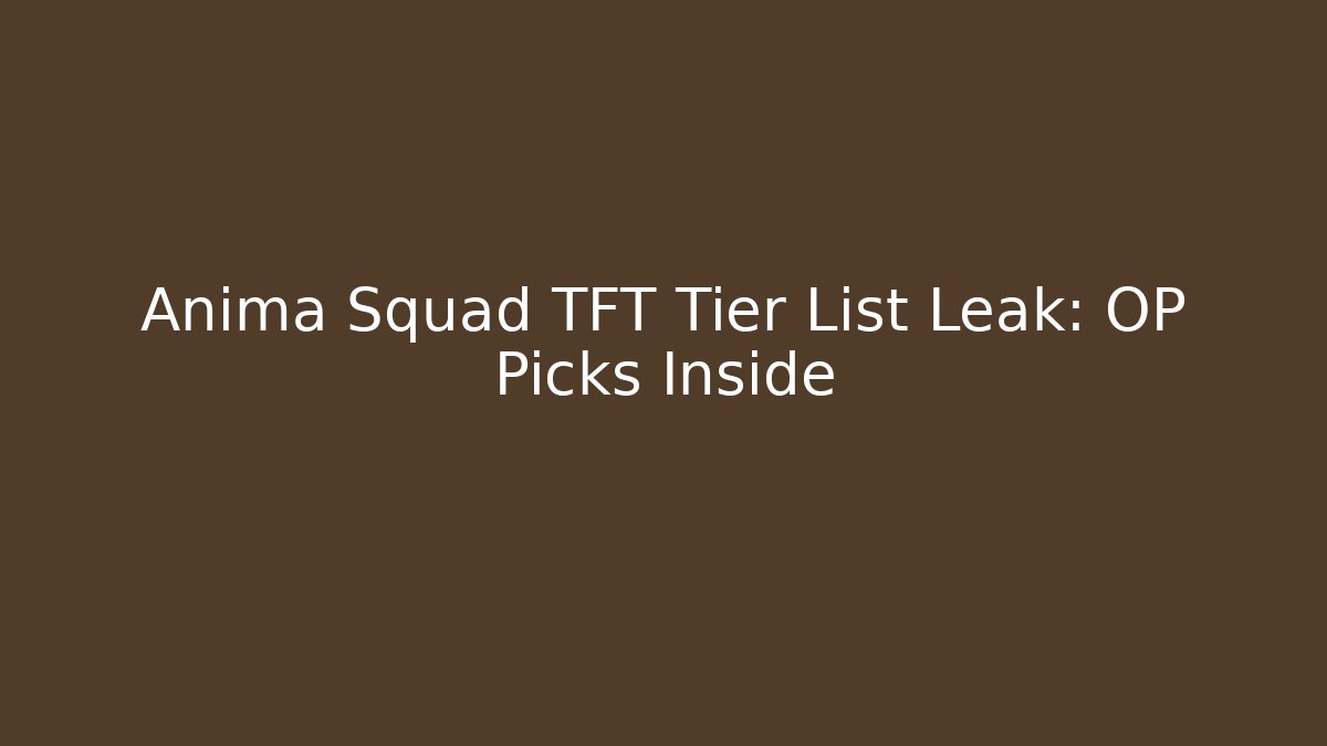 Anima Squad TFT Tier List Leak: OP Picks Inside