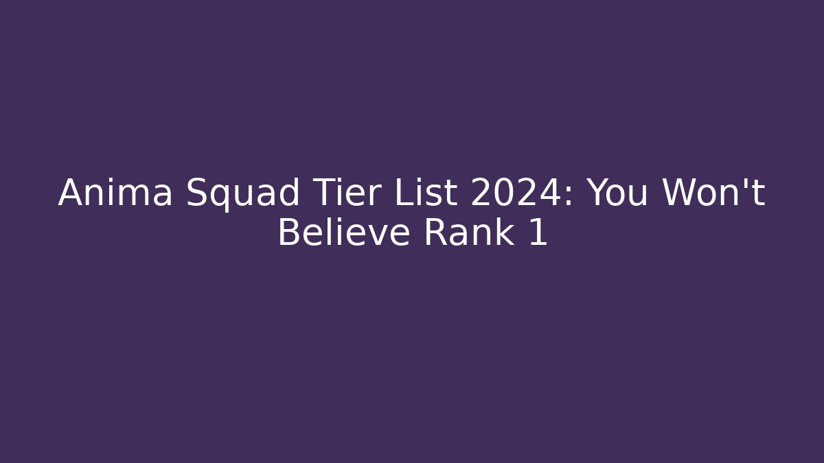 Anima Squad Tier List 2024: You Won't Believe Rank 1