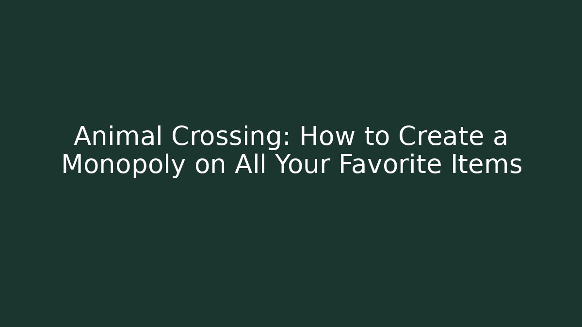 Animal Crossing: How to Create a Monopoly on All Your Favorite Items